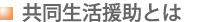 共同生活援助とは